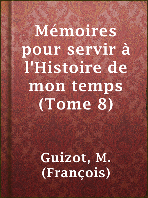 Title details for Mémoires pour servir à l'Histoire de mon temps (Tome 8) by M. (François) Guizot - Available